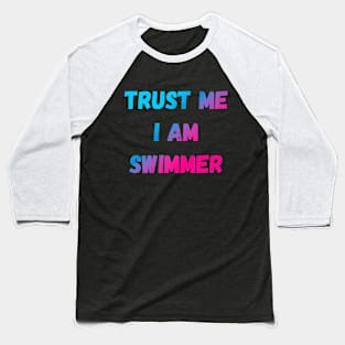 Trust Me I Am Swimmer Funny Saying Baseball T-Shirt